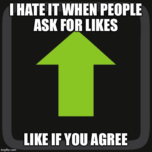 Upvote | I HATE IT WHEN PEOPLE ASK FOR LIKES; LIKE IF YOU AGREE | image tagged in upvote | made w/ Imgflip meme maker