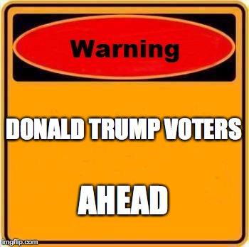Warning Sign | DONALD TRUMP VOTERS; AHEAD | image tagged in memes,warning sign | made w/ Imgflip meme maker