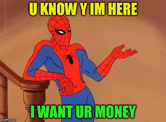 You know why I'm here Spiderman  | U KNOW Y IM HERE; I WANT UR MONEY | image tagged in you know why i'm here spiderman | made w/ Imgflip meme maker