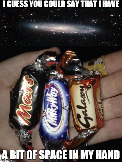 ... *ba dum tss* | I GUESS YOU COULD SAY THAT I HAVE; A BIT OF SPACE IN MY HAND | image tagged in memes,puns,space,galaxy,mars,milky way | made w/ Imgflip meme maker