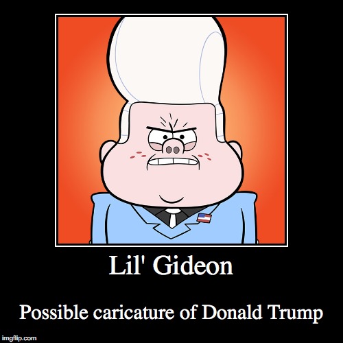 Lil' Gideon | Lil' Gideon | Possible caricature of Donald Trump | image tagged in funny,demotivationals,gravity falls,donald trump,president 2016,2016 presidential candidates | made w/ Imgflip demotivational maker