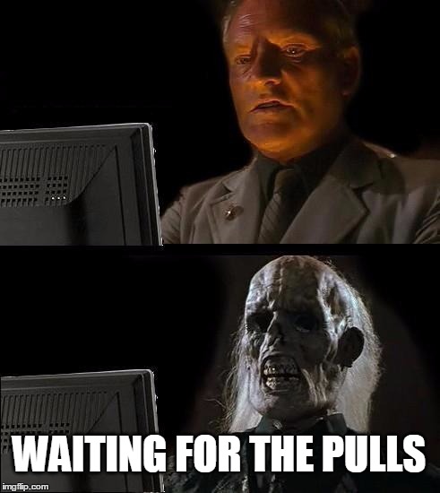 Waiting for magic the gathering booster pulls | WAITING FOR THE PULLS | image tagged in memes,magic the gathering,waiting for,pulls | made w/ Imgflip meme maker