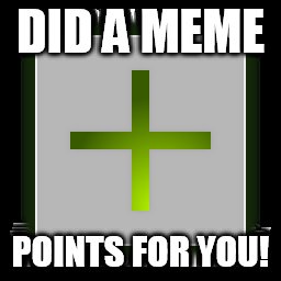 DID A MEME POINTS FOR YOU! | made w/ Imgflip meme maker