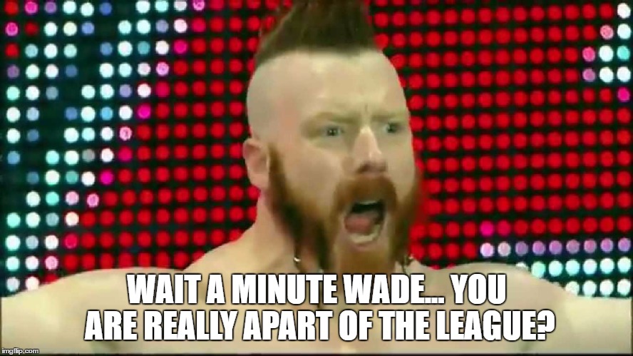 WAIT A MINUTE WADE... YOU ARE REALLY APART OF THE LEAGUE? | made w/ Imgflip meme maker