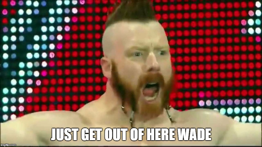 JUST GET OUT OF HERE WADE | made w/ Imgflip meme maker