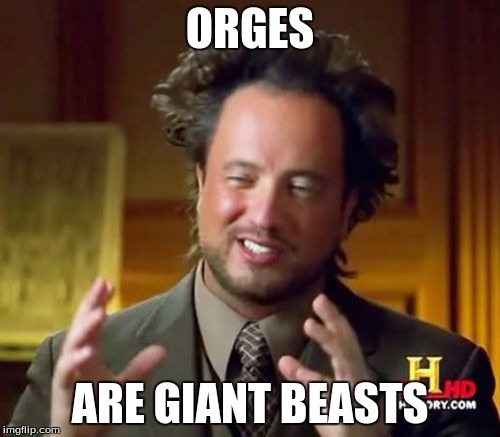 Ancient Aliens Meme | ORGES; ARE GIANT BEASTS | image tagged in memes,ancient aliens | made w/ Imgflip meme maker