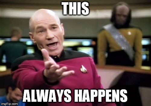 Picard Wtf Meme | THIS ALWAYS HAPPENS | image tagged in memes,picard wtf | made w/ Imgflip meme maker
