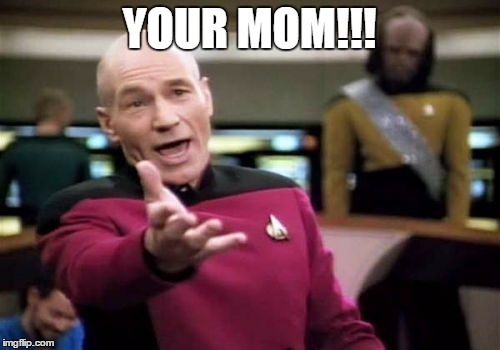 Picard Wtf Meme | YOUR MOM!!! | image tagged in memes,picard wtf | made w/ Imgflip meme maker