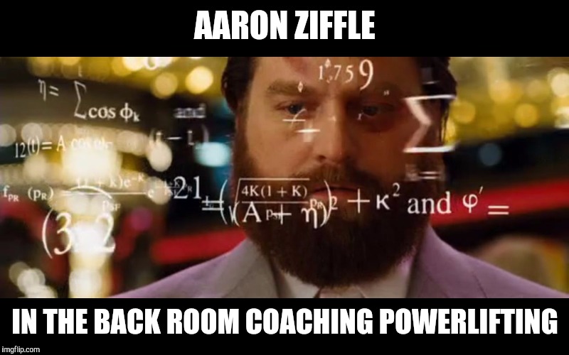 zach | AARON ZIFFLE; IN THE BACK ROOM COACHING POWERLIFTING | image tagged in zach | made w/ Imgflip meme maker