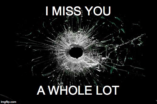 Next time, maybe I won't | I MISS YOU; A WHOLE LOT | image tagged in bullet hole,miss you | made w/ Imgflip meme maker