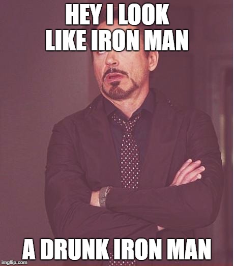 Face You Make Robert Downey Jr | HEY I LOOK LIKE IRON MAN; A DRUNK IRON MAN | image tagged in memes,face you make robert downey jr | made w/ Imgflip meme maker