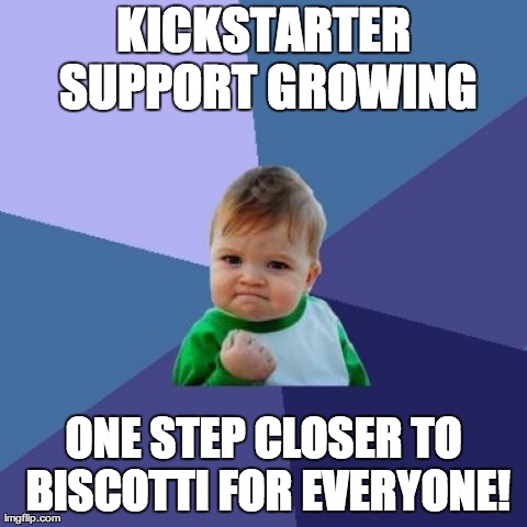 Success Kid Meme | KICKSTARTER SUPPORT GROWING ONE STEP CLOSER TO BISCOTTI FOR EVERYONE! | image tagged in memes,success kid | made w/ Imgflip meme maker