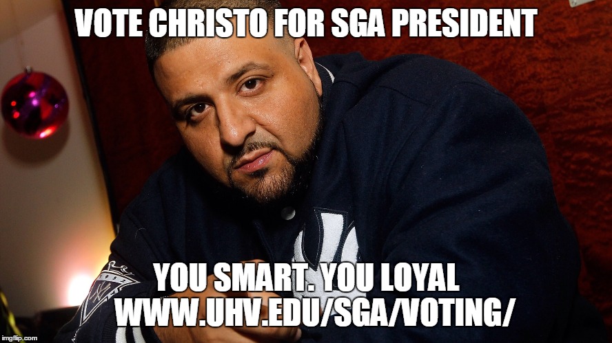 DJ Khaled  | VOTE CHRISTO FOR SGA PRESIDENT; YOU SMART. YOU LOYAL  
WWW.UHV.EDU/SGA/VOTING/ | image tagged in dj khaled | made w/ Imgflip meme maker