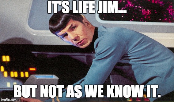 IT'S LIFE JIM... BUT NOT AS WE KNOW IT. | image tagged in spock | made w/ Imgflip meme maker