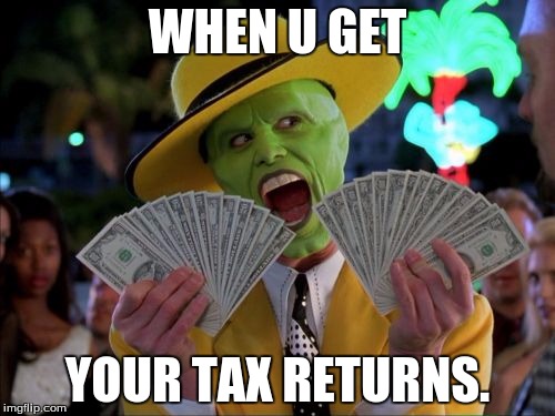 Money Money | WHEN U GET; YOUR TAX RETURNS. | image tagged in memes,money money | made w/ Imgflip meme maker