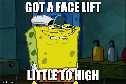 Don't You Squidward | GOT A FACE LIFT; LITTLE TO HIGH | image tagged in memes,dont you squidward | made w/ Imgflip meme maker