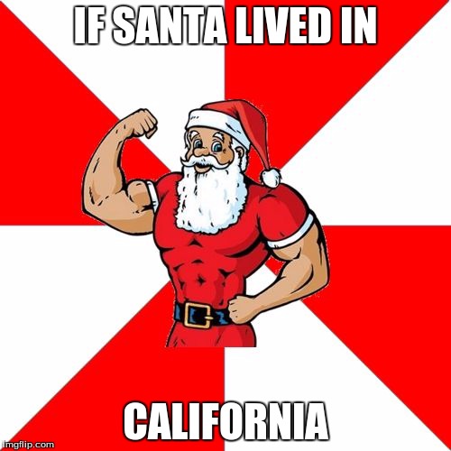 Jersey Santa | IF SANTA LIVED IN; CALIFORNIA | image tagged in memes,jersey santa | made w/ Imgflip meme maker