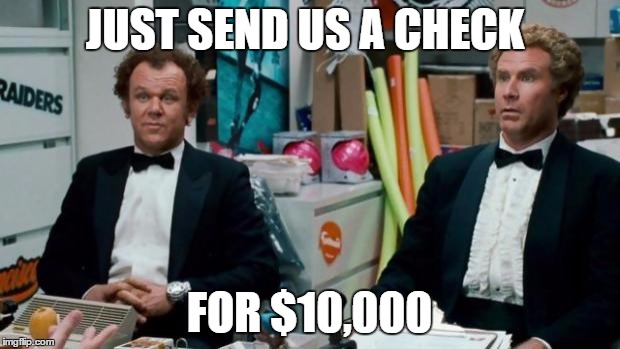 Step Brothers Job | JUST SEND US A CHECK; FOR $10,000 | image tagged in step brothers job | made w/ Imgflip meme maker