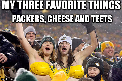 Go pack Go | MY THREE FAVORITE THINGS; PACKERS, CHEESE AND TEETS | image tagged in football | made w/ Imgflip meme maker