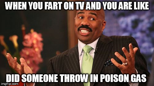 Steve Harvey Meme | WHEN YOU FART ON TV AND YOU ARE LIKE; DID SOMEONE THROW IN POISON GAS | image tagged in memes,steve harvey | made w/ Imgflip meme maker