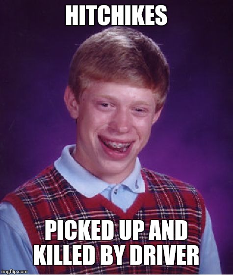 Bad Luck Brian Meme | HITCHIKES PICKED UP AND KILLED BY DRIVER | image tagged in memes,bad luck brian | made w/ Imgflip meme maker