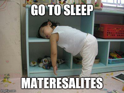 sleep | GO TO SLEEP; MATERESALITES | image tagged in sleep | made w/ Imgflip meme maker