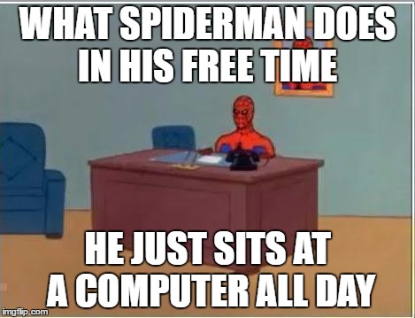 Spiderman Computer Desk Meme | WHAT SPIDERMAN DOES IN HIS FREE TIME; HE JUST SITS AT A COMPUTER ALL DAY | image tagged in memes,spiderman computer desk,spiderman | made w/ Imgflip meme maker