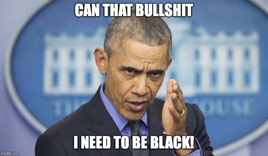 CAN THAT BULLSHIT I NEED TO BE BLACK! | made w/ Imgflip meme maker