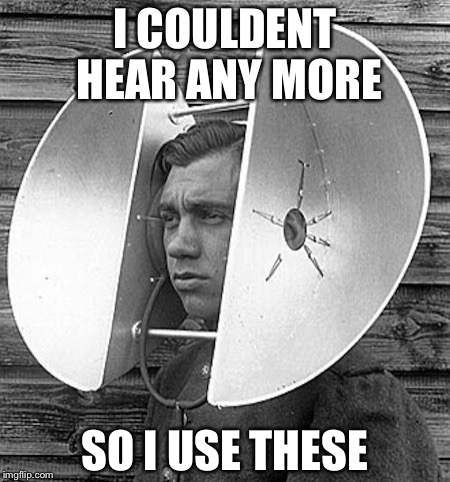 I COULDENT HEAR ANY MORE; SO I USE THESE | image tagged in funny memes | made w/ Imgflip meme maker