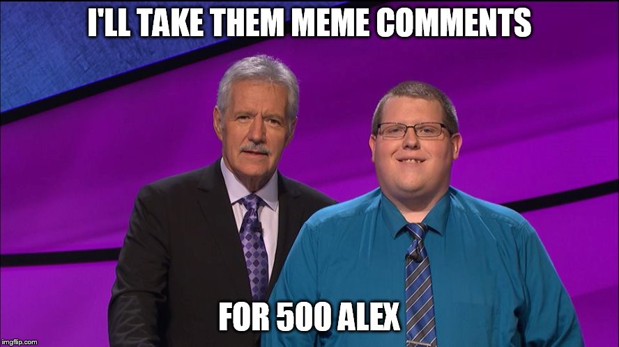 I'LL TAKE THEM MEME COMMENTS FOR 500 ALEX | made w/ Imgflip meme maker