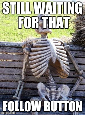 Waiting Skeleton Meme | STILL WAITING FOR THAT FOLLOW BUTTON | image tagged in memes,waiting skeleton | made w/ Imgflip meme maker