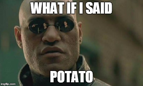 Matrix Morpheus | WHAT IF I SAID; POTATO | image tagged in memes,matrix morpheus | made w/ Imgflip meme maker