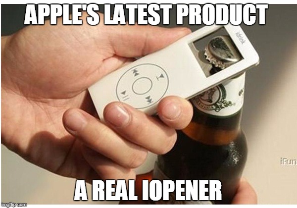 APPLE'S LATEST PRODUCT; A REAL IOPENER | image tagged in apple | made w/ Imgflip meme maker