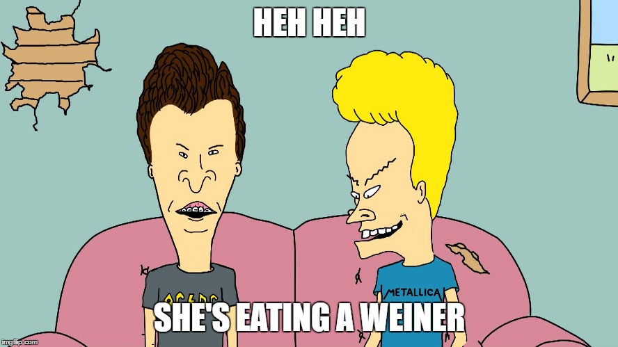 Beevis and Butthead | HEH HEH; SHE'S EATING A WEINER | image tagged in beevis and butthead | made w/ Imgflip meme maker