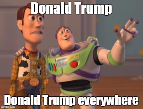 X, X Everywhere Meme | Donald Trump Donald Trump everywhere | image tagged in memes,x x everywhere | made w/ Imgflip meme maker