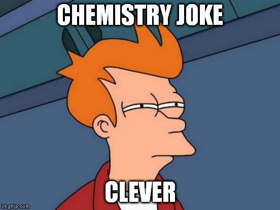 Futurama Fry Meme | CHEMISTRY JOKE CLEVER | image tagged in memes,futurama fry | made w/ Imgflip meme maker