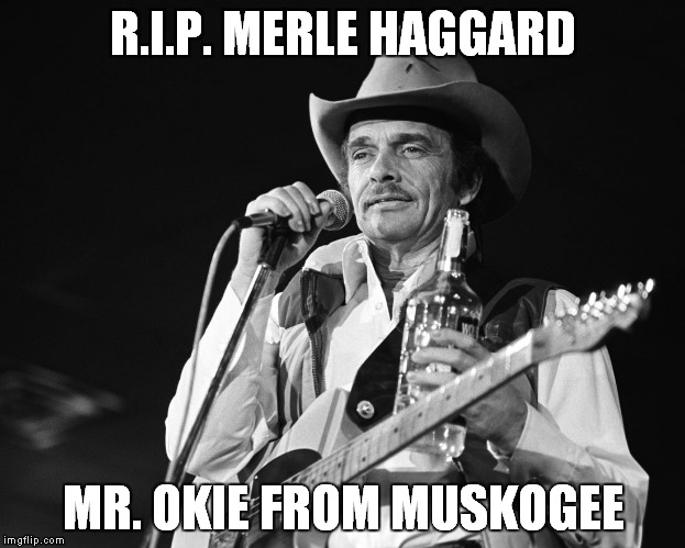 One of the true Country Music Outlaws. | R.I.P. MERLE HAGGARD; MR. OKIE FROM MUSKOGEE | image tagged in memes | made w/ Imgflip meme maker