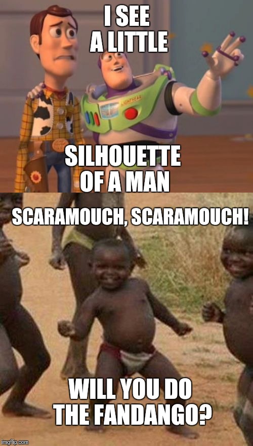 I SEE A LITTLE SILHOUETTE OF A MAN SCARAMOUCH, SCARAMOUCH! WILL YOU DO THE FANDANGO? | made w/ Imgflip meme maker