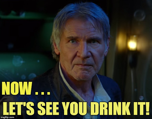 NOW . . . LET'S SEE YOU DRINK IT! | made w/ Imgflip meme maker