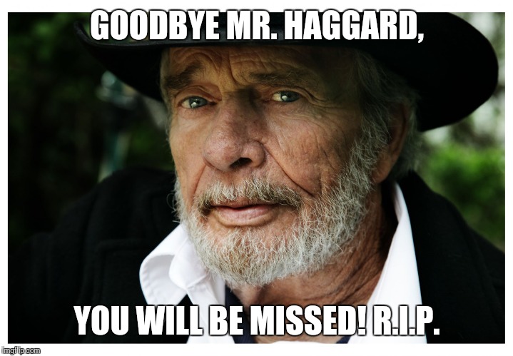 Merle Haggard | GOODBYE MR. HAGGARD, YOU WILL BE MISSED! R.I.P. | image tagged in merle haggard | made w/ Imgflip meme maker