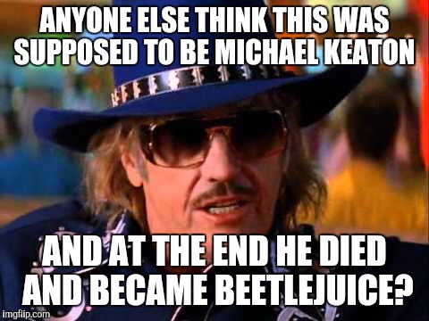 Beetlejuice in mars attacks!? | ANYONE ELSE THINK THIS WAS SUPPOSED TO BE MICHAEL KEATON; AND AT THE END HE DIED AND BECAME BEETLEJUICE? | image tagged in beetlejuice,joker,mars attacks,aliens,jack nicholson,michael keaton | made w/ Imgflip meme maker