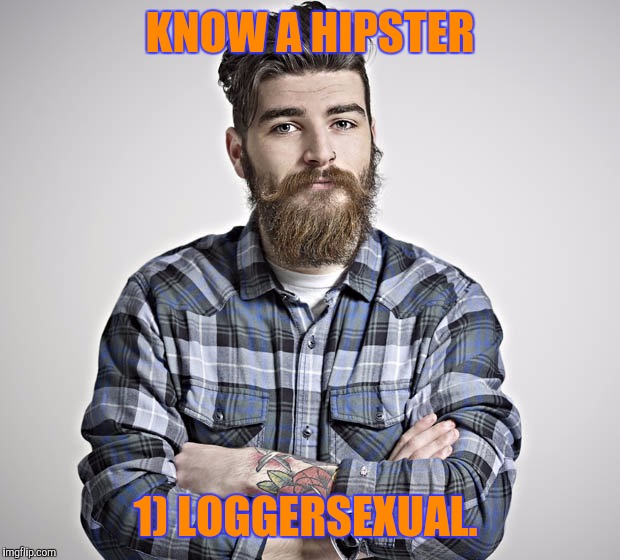 KNOW A HIPSTER; 1) LOGGERSEXUAL. | image tagged in hipster | made w/ Imgflip meme maker