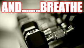 AND........BREATHE | image tagged in gym | made w/ Imgflip meme maker