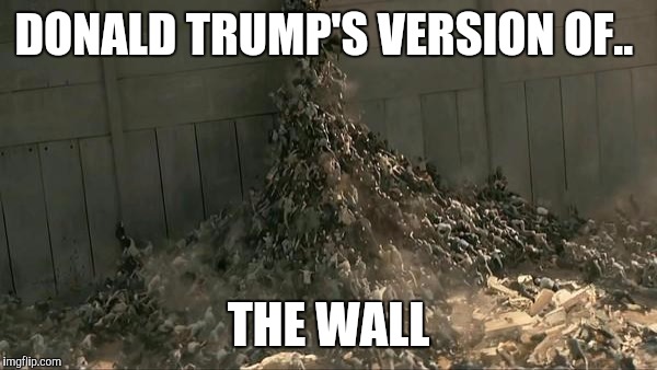 World War Z Meme | DONALD TRUMP'S VERSION OF.. THE WALL | image tagged in world war z meme | made w/ Imgflip meme maker