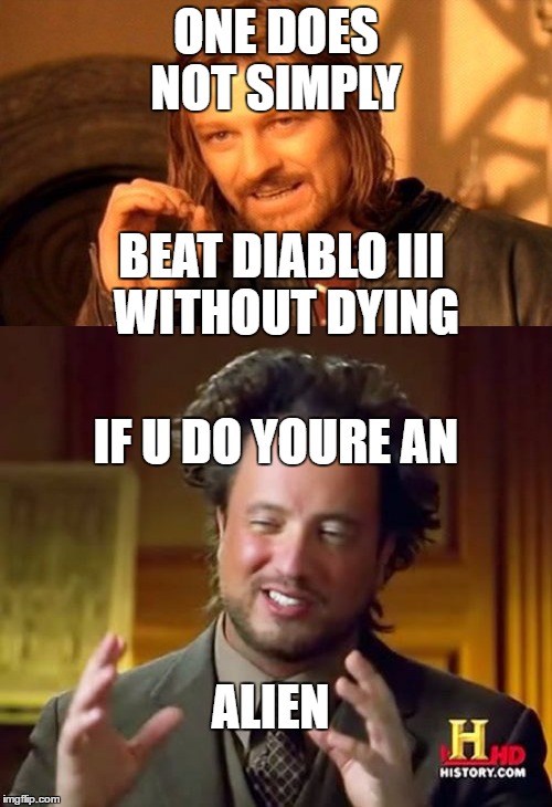 Just a original idea guys | ONE DOES NOT SIMPLY; BEAT DIABLO III WITHOUT DYING; IF U DO YOURE AN; ALIEN | image tagged in one does not simply | made w/ Imgflip meme maker