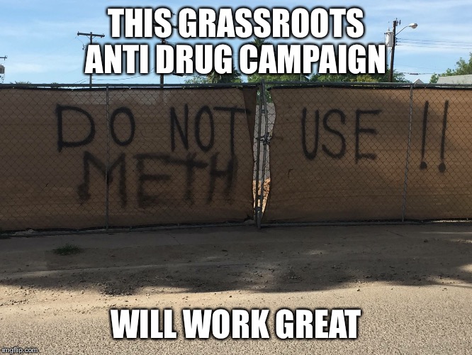 THIS GRASSROOTS ANTI DRUG CAMPAIGN; WILL WORK GREAT | image tagged in announcing | made w/ Imgflip meme maker