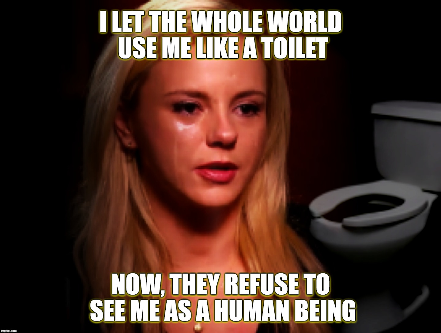Poor Sad Bree Olson | I LET THE WHOLE WORLD USE ME LIKE A TOILET; I LET THE WHOLE WORLD USE ME LIKE A TOILET; NOW, THEY REFUSE TO SEE ME AS A HUMAN BEING; NOW, THEY REFUSE TO SEE ME AS A HUMAN BEING | image tagged in poor sad bree olson,woman crying,regrets,porn,slut,whore | made w/ Imgflip meme maker