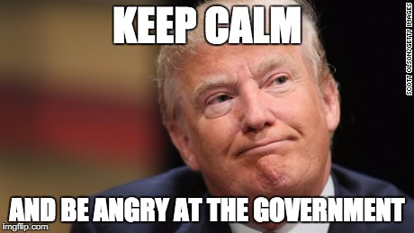 KEEP CALM AND BE ANGRY AT THE GOVERNMENT | made w/ Imgflip meme maker