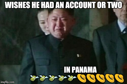 Kim Jong Un Sad | WISHES HE HAD AN ACCOUNT OR TWO; IN PANAMA
                    💸💸💸💸💸👒👒👒👒👒 | image tagged in memes,kim jong un sad | made w/ Imgflip meme maker