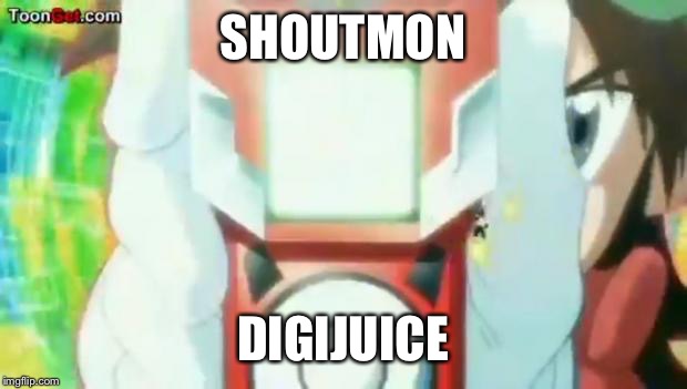 Digimon  | SHOUTMON; DIGIJUICE | image tagged in digimon | made w/ Imgflip meme maker